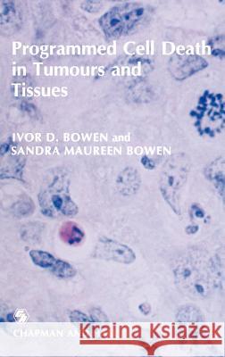 Programmed Cell Death in Tumours and Tissues I. D. Bowen 9780412279706 Chapman & Hall
