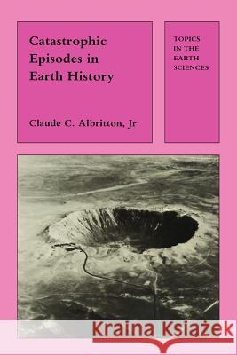 Catastrophic Episodes in Earth History Claude C. Albritton C. C. Albritton 9780412292002 Chapman & Hall