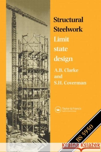 Structural Steelwork : Limit state design A. B. Clarke S. H. Coverman 9780412296604 Routledge