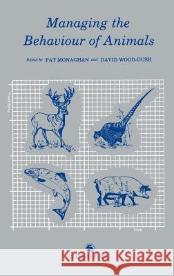 Managing the Behaviour of Animals P. Monaghan D. G. M. Wood-Gush Pat Monaghan 9780412299803 Springer