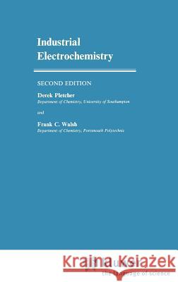 Industrial Electrochemistry Derek Pletcher Frank C. Walsh D. Pletcher 9780412304101