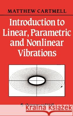 Introduction to Linear, Parametric and Non-Linear Vibrations Matthew Cartmell M. P. Cartmell 9780412307300