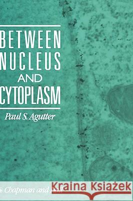 Between Nucleus and Cytoplasm Paul S. Agutter 9780412321801 Chapman & Hall