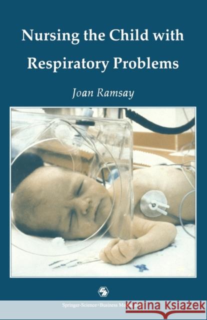 Nursing the Child with Respiratory Problems Joan Ramsay 9780412324109 Springer
