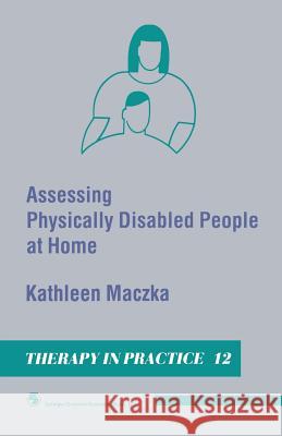 Assessing Physically Disabled People at Home Kathleen Maczka 9780412324802 Springer