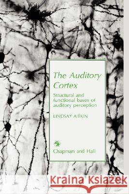 Auditory Cortex: Structural and Functional Bases of Auditory Perception Aitkin, L. M. 9780412324901 Chapman & Hall
