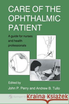 Care of the Ophthalmic Patient: A Guide for Nurses and Health Professionals Perry, John P. 9780412326301 Springer
