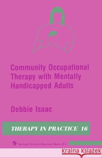 Community Occupational Therapy with Mentally Handicapped Adults Debbie Isaac 9780412327209 Springer