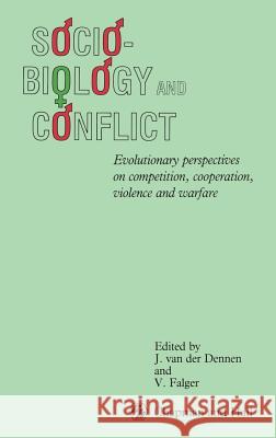 Sociobiology and Conflict: Evolutionary Perspectives on Competition, Cooperation, Violence and Warfare Van Der Dennen, Johan 9780412337703