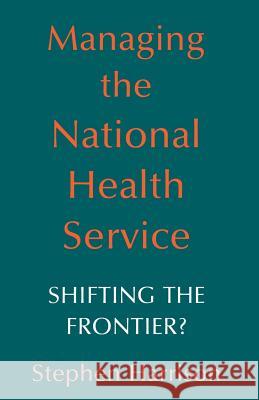 Managing the National Health Service: Shifting the Frontier? Harrison, Stephen 9780412339608