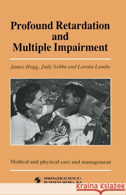 Profound Retardation and Multiple Impairment: Volume 3: Medical and Physical Care and Management James Hogg, Judy Sebba and Loretto Lambe 9780412346309