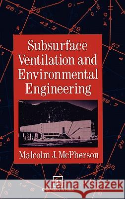 Subsurface Ventilation and Environmental Engineering Malcolm J. McPherson M. J. McPherson 9780412353000