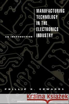 Manufacturing Technology in the Electronics Industry: An Introduction Edwards, P. 9780412371301