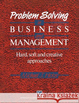 Problem Solving in Business and Management: Hard, Soft and Creative Approaches Hicks, Michael J. 9780412374906 Springer