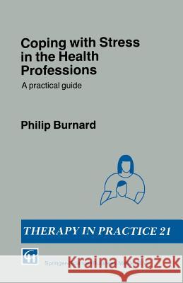 Coping with Stress in the Health Professions: A Practical Guide Burnard, Philip 9780412389108 Springer