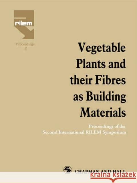 Vegetable Plants and their Fibres as Building Materials : Proceedings of the Second International RILEM Symposium Spon                                     H. S. Sobral 9780412392504