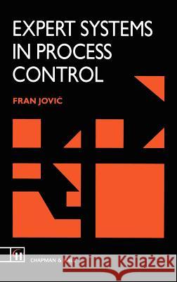 Expert Systems in Process Control Fran Jovic F. L. Jovic 9780412397301 Chapman & Hall