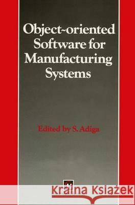 Object-Oriented Software for Manufacturing Systems (Intelligent Manufacturing) Adiga, S. 9780412397509 Chapman & Hall