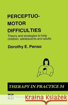 Perceptuo-Motor Difficulties: Theory and Strategies to Help Children, Adolescents and Adults Penso, Dorothy E. 9780412398100