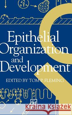 Epithelial Organization and Development T. P. Fleming Tom P. Fleming 9780412398902 Chapman & Hall