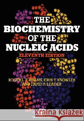 The Biochemistry of the Nucleic Acids R. L. Adams D. P. Leader J. T. Knowler 9780412399404 Kluwer Academic Publishers