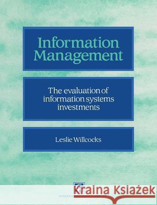 Information Management: The Evaluation of Information Systems Investments Willcocks, Leslie 9780412415401 Springer