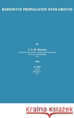 Radiowave Propagation Over Ground T. S. M. MacLean Z. Wu J. MacLean 9780412427305 Springer