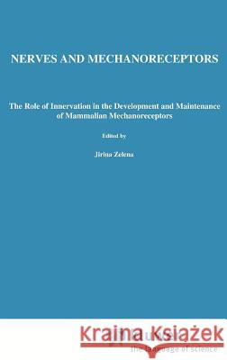 Nerves and Mechanoreceptors: The Role of Innervation in the Development and Maintenance of Mammalian Mechanoreceptors Zelená, Jirina 9780412434303 Springer