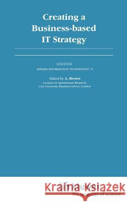 Creating a Business-Based It Strategy Brown, A. 9780412459108 Springer