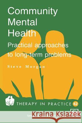 Community Mental Health: Practical Approaches to Longterm Problems Morgan, Steve 9780412469404