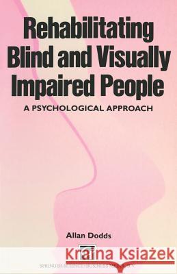 Rehabilitating Blind and Visually Impaired People: A Psychological Approach Dodds, Allan 9780412469701