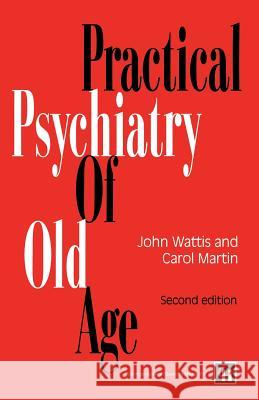 Practical Psychiatry of Old Age John Wattis Carol Martin Michael Church 9780412474606 Chapman & Hall
