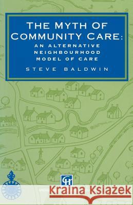 The Myth of Community Care: An Alternative Neighbourhood Model of Care Baldwin, Steve 9780412478307