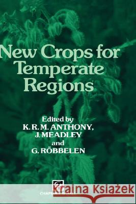 New Crops for Temperate Regions K. Anthony J. Meadley G. Robbelen 9780412480201 Chapman & Hall