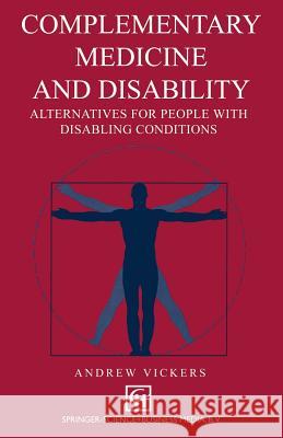 Complementary Medicine and Disability: Alternatives for People with Disabling Conditions Vickers, Andrew 9780412486906