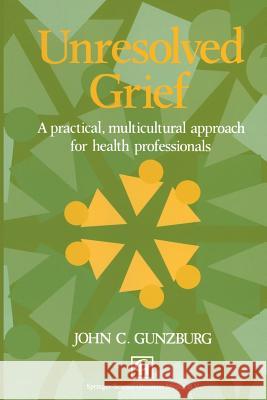 Unresolved Grief: A Practical, Multicultural Approach for Health Professionals Gunzburg, John C. 9780412490804