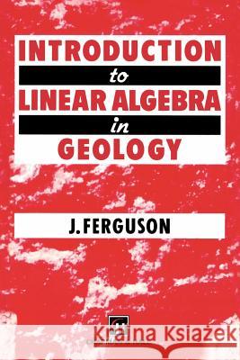 Introduction to Linear Algebra in Geology J. Ferguson John Ferguson 9780412493508 Springer