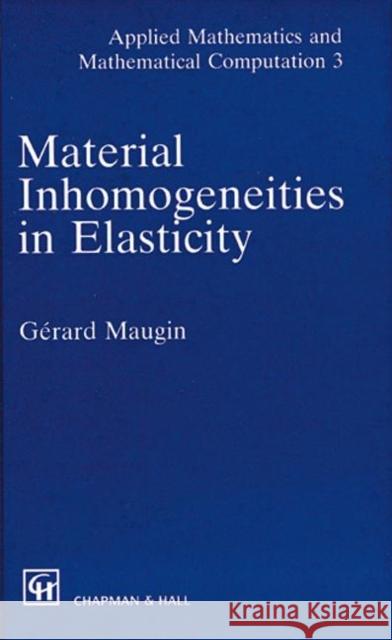 Material Inhomogeneities  in Elasticity Gerard A. Maugin Maugin Maugin G. a. Maugin 9780412495205 Chapman & Hall/CRC