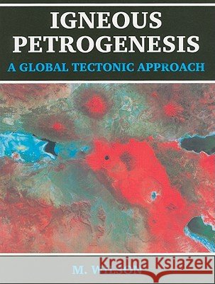 Igneous Petrogenesis a Global Tectonic Approach Wilson, B. M. 9780412533105 KLUWER ACADEMIC PUBLISHERS GROUP