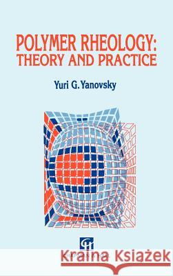 Polymer Rheology: Theory and Practice Yanovsky, Y. G. 9780412534607 Chapman & Hall