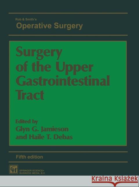 Surgery of the Upper Gastrointestinal Tract G. G. Jamieson Glyn G. Jamieson Glyn G. Jamieson and Haile T. Debas 9780412535505 Springer