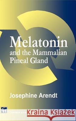 Melatonin and the Mammalian Pineal Gland Arendt                                   J. Arendt Josephine Arendt 9780412536007 Springer