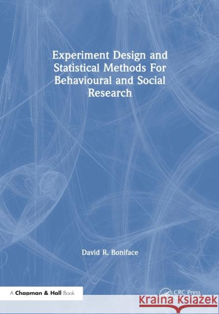 Experiment Design and Statistical Methods For Behavioural and Social Research D. Boniface David R. Boniface 9780412542305 Chapman & Hall/CRC