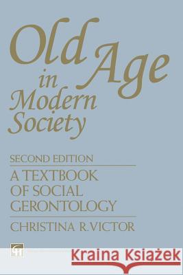 Old Age in Modern Society: A Textbook of Social Gerontology Victor, Christina R. 9780412543500 Springer