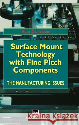 Surface Mount Technology with Fine Pitch Components: The Manufacturing Issues Danielsson, H. 9780412553400