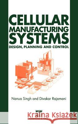 Cellular Manufacturing Systems: Design, Planning and Control Singh, N. 9780412557101