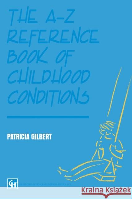 The A-Z Reference Book of Childhood Conditions P. A. T. R. I. C. I. a. Gilbert 9780412574702 Springer