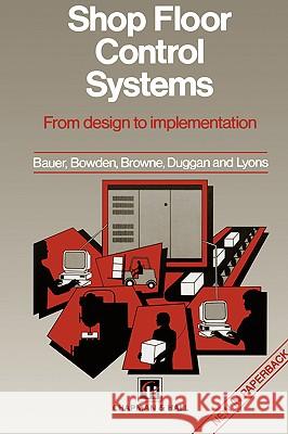 Shop Floor Control Systems: From Design to Implementation Bauer, A. 9780412581502