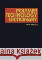 Polymer Technology Dictionary Tony Whelan Whelen                                   A. Whelan 9780412581809 Kluwer Academic Publishers