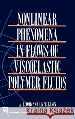 Nonlinear Phenomena in Flows of Viscoelastic Polymer Fluids A. I. Leonov A. N. Prokunin A. N. Prokumin 9780412582004 Kluwer Academic Publishers